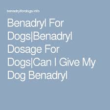 Benadryl For Dogs Benadryl Dosage For Dogs Can I Give My Dog Benadryl Benadryl For Dogs Dosage Benadryl Dosage Dog Benadryl