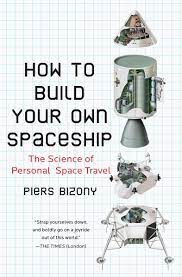 How To Build Your Own Spaceship: The Science Of Personal Space Travel:  Bizony, Piers: 9780452295339: Amazon.com: Books