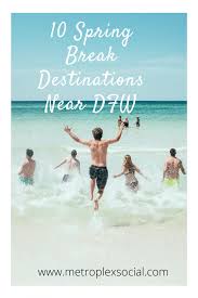 Maybe you would like to learn more about one of these? Top 10 Places To Go For Spring Break Near Dallas Fort Worth Metroplex Social