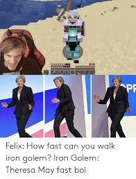 Dubbed #maybot online, the toe curling clip has inspired a new wave of memes, featuring may dancing to various songs such as migos' walk it talk it, abba's. Pf Ava Felix How Fast Can You Walk Iron Golem Iron Golem Theresa May Fast Boi How Meme On Ballmemes Com
