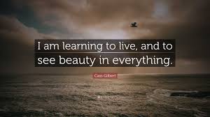 Cass Gilbert Quote: “I am learning to ...