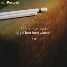 Stop fighting yourself and start fighting for yourself. Fight With Yourself To Quotes Writings By Utkarsh Tiwari Yourquote
