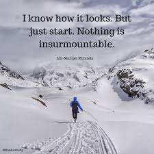= the task seemed insurmountable but i kept trying. I Know How It Looks But Just Start Nothing Is Insurmountable Lin Manuel Miranda Extraordinary Quotes Faith Daily Devotional