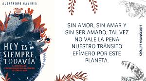 Este libro es en parte un acto de gratitud, un testimonio imparcial e imperfecto de reciprocidad, una declaración de aprecio a muchos amigos y ciudadanos. Resena Hoy Es Siempre Todavia Alejandro Gaviria