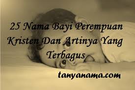 Banyak dari orang tua ingin memberikan nama sang anak memiliki unsur kristen, hal tersebut tentu sebagai sebuah identitas tersendiri. 25 Nama Bayi Perempuan Kristen Dan Artinya Yang Terbagus Tanya Nama