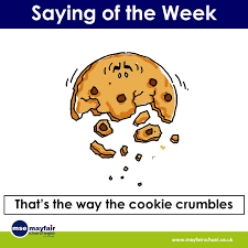 Maybe you would like to learn more about one of these? Mayfair School Sur Twitter That S The Way The Cookie Crumbles Is An Expression Which Is Used When A Situation Doesn T Happen As Something Expected But The Person Must Accept It Come
