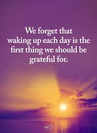 Grateful Quotes We Forget That Waking Up Each Day Is The First Thing We Should Be Grateful For Grateful Quotes Blessed Quotes Thankful Grateful
