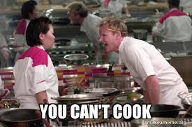 Fourteen delicious cooking memes for amateur chefs. You Can T Cook Gordon Ramsay Make A Meme