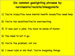I've had patients tell me that it feels worse than physical. Six Common Gaslighting Phrases By Narcissists Racists And Misogynists Trollxchromosomes