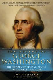 The Ascent of George Washington: The Hidden Political Genius of an American  Icon by John Ferling