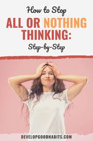 How To Stop All Or Nothing Thinking Step By Step