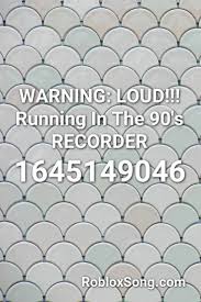 Well you've come to the right place! Warning Loud Running In The 90 S Recorder Roblox Id Roblox Music Codes Best Song Ever Best Songs Songs