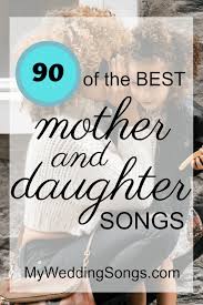 90 Best Mother Daughter Songs 2020 Daughter Songs Mother Daughter Songs Father Daughter Dance Songs