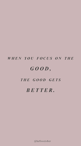 Focus On The Good Empowerment Quotes Positive Quotes Self Love Quotes