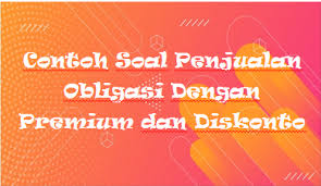 Contoh soal akuntansi obligasi 1. Contoh Soal Penjualan Obligasi Dengan Premium Dan Diskonto Mas Raffi