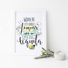 When life hands you lemons? When Life Gives You Lemons Grab Tequila Quote Print By Lisa Marie Designs Notonthehighstreet Com