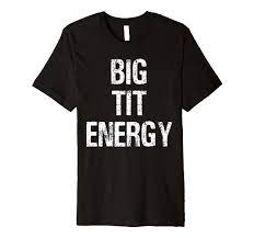 Amazon.com: Big Tit Energy Nice Breasts Women's Fun Gift Premium T-Shirt :  Clothing, Shoes & Jewelry
