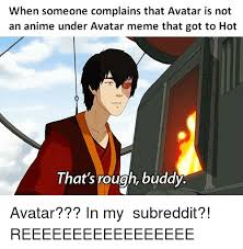 See more ideas about anime, anime memes, anime funny. When Someone Complains That Avatar Is Not An Anime Under Avatar Meme That Got To Hot That S Rough Buddy Anime Meme On Esmemes Com