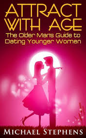 Attract With Age The Older Man S Guide To Dating Younger Women How To Books Older Men Younger Older Men Younger Women