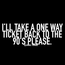 Judgement day (1991) · you can't handle . One Way Ticket Back To The 90 S Funny Quotes For Instagram 90s Quotes Throwback Quotes