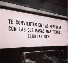 Te Convierte En Las Personas Con Las Que Pasas Mas Tiempo Eligelas Bien Words Quotes Quotes Inspirational Quotes