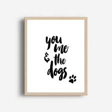 You Me And The Dogs Dog Lover Gift Dogs Print Funny Quote Etsy Dog Print Quote Prints Printable Art