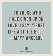 Trust Life A Little Bit Maya Angelou Quotes To Live By Maya Angelou Quotes Quotations