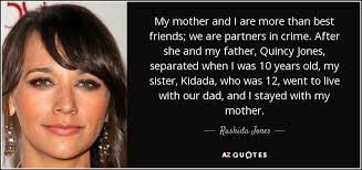 Someone to whom you can tell your secrets to and who will love you even with all your flaws. Rashida Jones Quote My Mother And I Are More Than Best Friends We