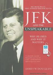 JFK and the Unspeakable: Why He Died and Why It Matters : Douglass, James  W., Larkin, Pete: Amazon.co.uk: Books