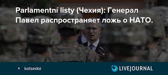 Politik novotný v rozhovoru pro parlamentní listy říká, že cit: Parlamentni Listy Chehiya General Pavel Rasprostranyaet Lozh O Nato Kotsedoi Livejournal