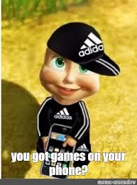 Meme You Got Games On Your Phone All Templates Meme Arsenal Com