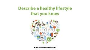 Describe a healthy lifestyle that you ...