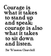 Courage Is What It Takes To Stand Up And Speak Courage Is Also What It Takes To Sit Down And Listen Sir Winston Words Quotes Inspirational Words Quotations