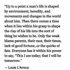 Louis L Amour My Dad Has Quoted This To Me A Few Times This I Am Today That I Will Be Tomorrow Words Quotes Words Inspirational Quotes