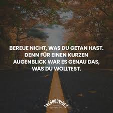 Bereue Nichts Bereue Nicht Was Du Getan Hast Denn Fur Einen Kurzen Augenblick War Es Genau Das Spruche Zitate Leben Interessante Zitate Spruche Zitate