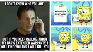 Robocalls like the car warranty calls are out of control. 20 Memes That Have Been Trying To Reach You About Your Car S Extended Warranty Know Your Meme