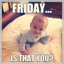 See more ideas about its friday meme, happy friday meme and happy friday meme funny. Gallery Its Friday Baby Meme