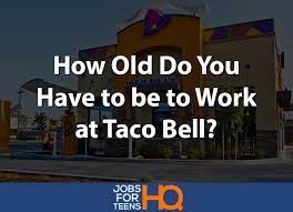 How Old Do You Have To Be To Work At Taco Bell