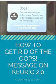 But, it is the optical reader in the top of the brewer that reads the ink on each pod inserted into the. How To Get Rid Of The Oops Message On Keurig 2 0 A Few Shortcuts