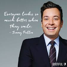 Everyone Looks So Much Better When They Smile Jimmy Fallon Celebration Quotes Quotes Inspirational Positive Confidence Quotes