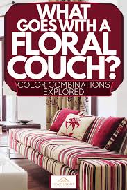 And since it's the space whe. What Goes With A Floral Couch Color Combinations Explored Home Decor Bliss