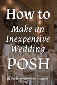 Top 5 Ways To Posh Up Your Wedding On A Budget Inexpensive Wedding Budget Wedding Posh Wedding
