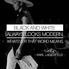 Black And White Always Looks Modern Whatever That Word Means Karl Lagerfeld Fashionquote Fashion Quotes Words Meaning Words