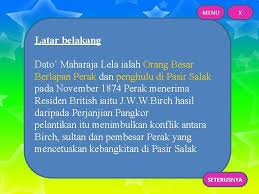 Dato' maharaja lela ialah pembesar kelapan perak yang merupakan pejuang bangsa yang bertanggungjawab kepada sumpah dan janjinya. X Perjuangan Rakyat Tempatan Mengembalikan Kedaulatan Bangsa Pengenalan