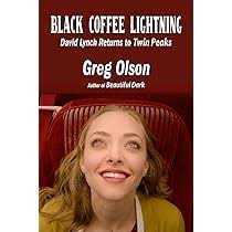 Black Coffee Lightning: David Lynch Returns to Twin Peaks: Olson, Greg,  Thorne, John: 9781949024814: Amazon.com: Books