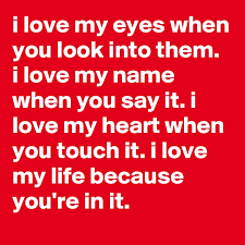 Why this guy gets used to the life here that fast? how can he be so stubborn? why can't i. I Love My Eyes When You Look Into Them I Love My Name When You Say