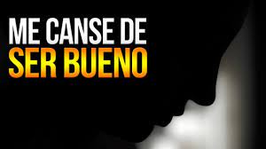 Me canse de ser bueno