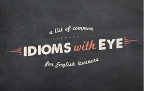 The idiom apple of my eye means that a person treasures one thing over another. Useful Eye Idioms List
