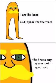 I Am The Lorax I Speak For The Trees Meme I Speak For The Trees The Lorax Dark Humour Memes Memes