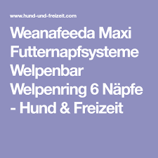 Weanafeeda Maxi Futternapfsysteme Welpenbar Welpenring 6 Napfe Hund Freizeit Welpen Hunde Futter Hundefutter